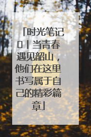 时光笔记⑪丨当青春遇见韶山，他们在这里书写属于自己的精彩篇章