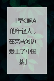 早C晚A的年轻人，在亮马河边爱上了中国茶