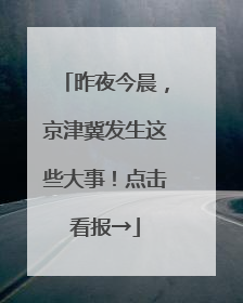昨夜今晨，京津冀发生这些大事！点击看报→