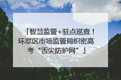 智慧监管+驻点巡查！环翠区市场监管局织密高考“舌尖防护网”