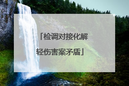 检调对接化解轻伤害案矛盾