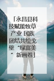 永昌县科技赋能牧草产业 民族团结共绘戈壁“绿富美”新画卷