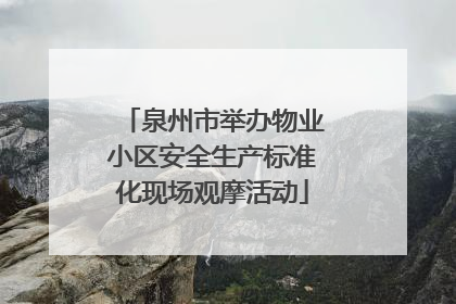 泉州市举办物业小区安全生产标准化现场观摩活动