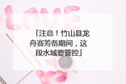 注意！竹山县龙舟赛筹备期间，这段水域要管控