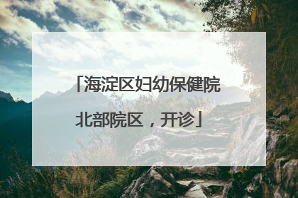 海淀区妇幼保健院北部院区，开诊