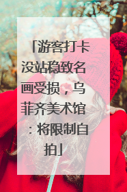 游客打卡没站稳致名画受损，乌菲齐美术馆：将限制自拍