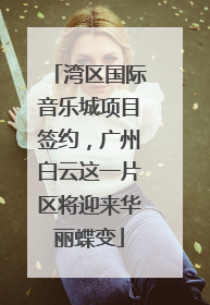 湾区国际音乐城项目签约，广州白云这一片区将迎来华丽蝶变