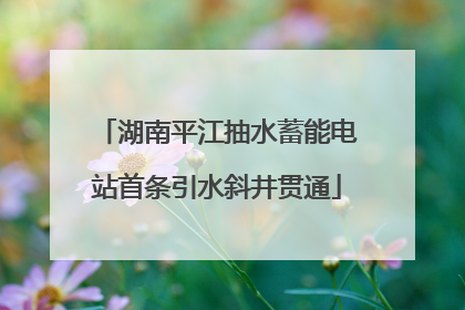 湖南平江抽水蓄能电站首条引水斜井贯通