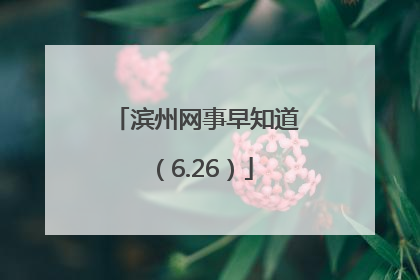 滨州网事早知道（6.26）