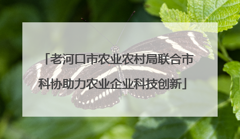 老河口市农业农村局联合市科协助力农业企业科技创新