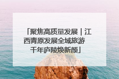 聚焦高质量发展｜江西青原发展全域旅游 千年庐陵焕新颜