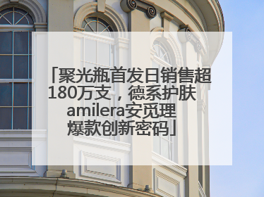 聚光瓶首发日销售超180万支，德系护肤amilera安觅理爆款创新密码