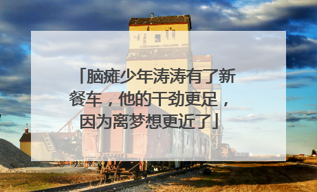 脑瘫少年涛涛有了新餐车，他的干劲更足，因为离梦想更近了