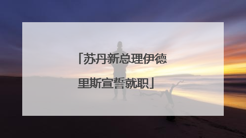 苏丹新总理伊德里斯宣誓就职