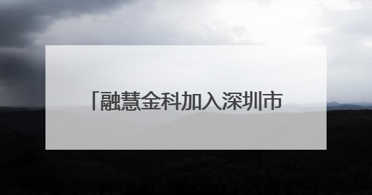融慧金科加入深圳市金融科技协会，共促金融科技创新发展
