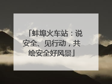 蚌埠火车站：说安全、见行动，共绘安全好风景