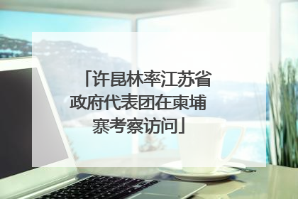 许昆林率江苏省政府代表团在柬埔寨考察访问