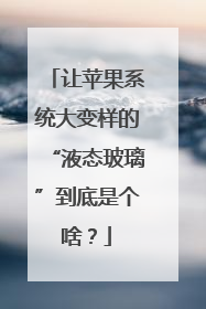 让苹果系统大变样的“液态玻璃”到底是个啥？