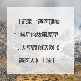 记录“通医现象”背后的故事原型，大型原创话剧《通医人》上演