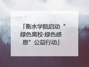衡水学院启动“绿色离校·绿色感恩”公益行动