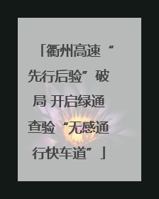 衢州高速“先行后验”破局 开启绿通查验“无感通行快车道”