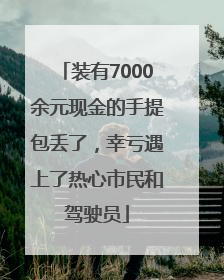 装有7000余元现金的手提包丢了，幸亏遇上了热心市民和驾驶员