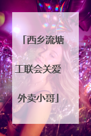 西乡流塘工联会关爱外卖小哥