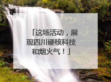 这场活动，展现四川硬核科技和烟火气！
