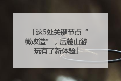 这5处关键节点“微改造”，岳麓山游玩有了新体验
