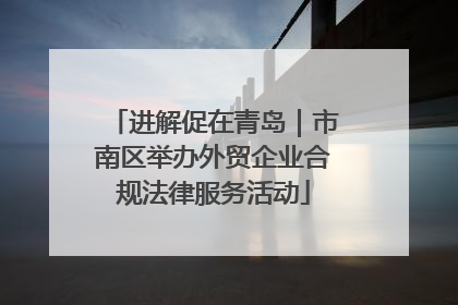 进解促在青岛｜市南区举办外贸企业合规法律服务活动