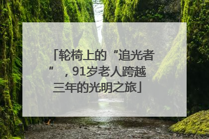轮椅上的“追光者”，91岁老人跨越三年的光明之旅