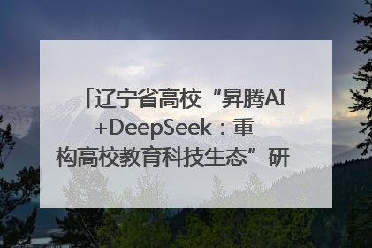 辽宁省高校“昇腾AI+DeepSeek：重构高校教育科技生态”研讨会在沈阳成功举办