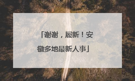 谢谢，履新！安徽多地最新人事