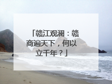 赣江观澜：赣商遍天下，何以立千年？