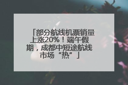 部分航线机票销量上涨20%！端午假期，成都中短途航线市场“热”