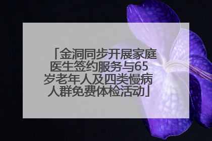 金洞同步开展家庭医生签约服务与65岁老年人及四类慢病人群免费体检活动