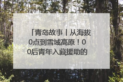 青岛故事丨从海拔0点到雪域高原！00后青年入藏援助的400多个日夜