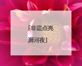 非遗点亮浉河夜