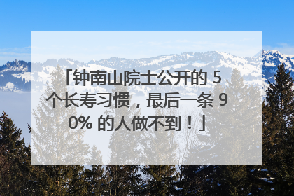 钟南山院士公开的 5 个长寿习惯，最后一条 90% 的人做不到！