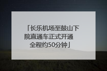 长乐机场至鼓山下院直通车正式开通 全程约50分钟