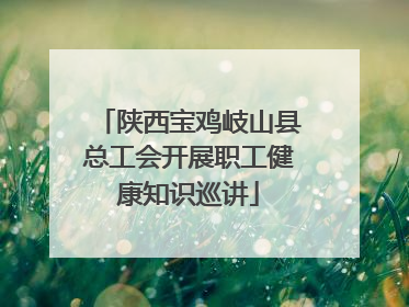 陕西宝鸡岐山县总工会开展职工健康知识巡讲