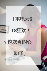 雷电云618狂欢！这次真的心动了