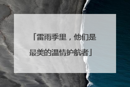 雷雨季里，他们是最美的温情护航者