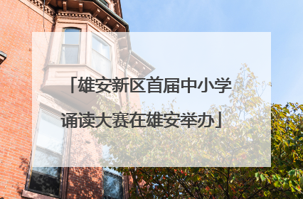 雄安新区首届中小学诵读大赛在雄安举办