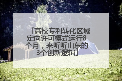 高校专利转化区域定向许可模式运行8个月，来听听山东的3个创新逻辑