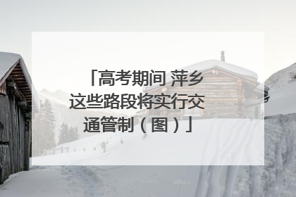 高考期间 萍乡这些路段将实行交通管制（图）