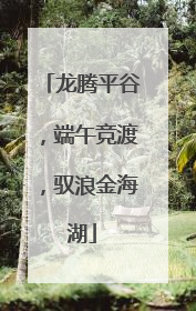 龙腾平谷，端午竞渡，驭浪金海湖