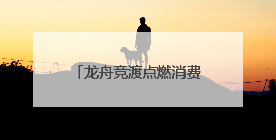 龙舟竞渡点燃消费新热情 南京“仲夏不眠夜”启幕