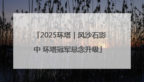 2025环塔｜风沙石影中 环塔冠军悬念升级