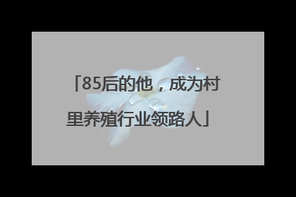 85后的他，成为村里养殖行业领路人